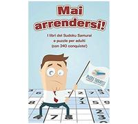 Mai Arrendersi! I Libri Del Sudoku Samurai E Puzzle Per Adulti (Con 240 Conquiste!)