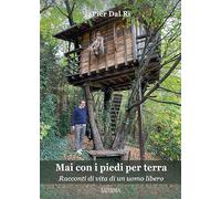 Mai con i piedi per terra. Racconti di vita di un uomo libero