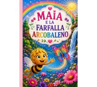 Maia e la Farfalla Arcobaleno: Una tenera avventura illustrata con disegni da colorare per bambini