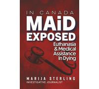 MAiD in Canada Exposed: Euthanasia, Medical Assistance in Dying, and Suicide - An Investigative Report
