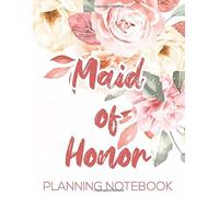 Maid Of Honor Planning Notebook: 12-Month Wedding Countdown Planner For The Maid Of Honor, A Notebook Of Things To Do
