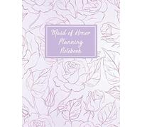 Maid Of Honor Planning Notebook: All The Essential Tools To Plan A Perfect Wedding - Wedding Organizer Checklist With Sections For Notes And Ideas - Bridesmaid Gift