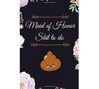 Maid Of Honor Shit To Do: Funny Wedding Planning: Small Lined Keepsake Notebook, Diary To Write In, Journal For Maid Of Honor, Perfect Wedding Gift