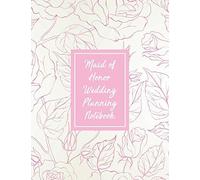 Maid Of Honor Wedding Planning Notebook: All The Essential Tools To Plan A Perfect Wedding - Wedding Organizer Checklist With Sections For Notes And Ideas - Bridesmaid Gift