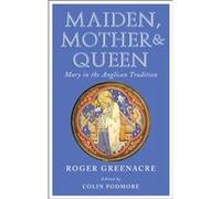 Maiden, Mother And Queen: Mary In The Anglican Tradition (Paperback) Roger Greenacre, (Auteur)