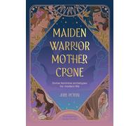 Maiden, Warrior, Mother, Crone: Divine Feminine Archetypes for Modern Life