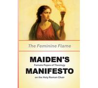 Maiden's Manifesto: The Feminine Flame: Female Popes of Theology on the Holy Roman Chair