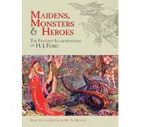 Maidens, Monsters and Heroes: The Fantasy Illustrations of H. J. Ford