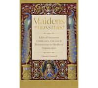 Maidens or Monsters?: Amazons and Goddesses, Queens and Temptresses in Medieval Legend
