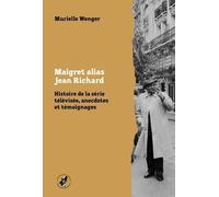 Maigret Alias Jean Richard - Histoire De La Série Télévisée, Anecdotes Et Témoignages