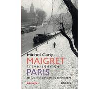 Maigret - Traversées de Paris: Les 120 lieux parisiens du commissaire