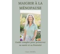 Maigrir à la ménopause: Guide complet pour préserver sa santé et sa féminité