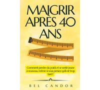 Maigrir Après 40 Ans: Comment Perdre Du Poids Et Se Sentir Jeune À Nouveau, Même Si Vous Pensez Qu'il Est Trop Tard ! (Perdre Du Poids Et Maigrir Sans Regime)
