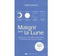 Maigrir avec la Lune - Retrouver un équilibre alimentaire en suivant les cycles lunaires Carole Berger (Auteur)