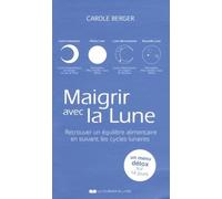 Maigrir avec la Lune - Retrouver un équilibre alimentaire en suivant les cycles lunaires Faites fondre vos kilos superflus - Carole Berger - Courrier Du Livre - broché - Essai