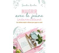 Maigrir avec le jeûne intermittent - Une méthode simple et efficace pour gagner en santé Une méthode simple et efficace pour gagner en santé. - Sandra Rovelon - Lanore - broché - Guide