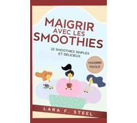 Maigrir avec les smoothies: 32 smoothies simples et délicieux