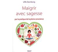 Maigrir avec sagesse: Par la pratique de la pleine conscience