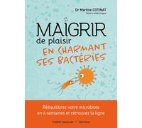 Maigrir de plaisir en charmant ses bactéries Rééquilibrez votre microbiote en 4 semaines et retrouvez la ligne - Martine Cotinat - Thierry Souccar Eds - broché - Guide