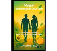 Maigrir en mangeant à ta faim: La méthode naturelle pour un corps sain et durable