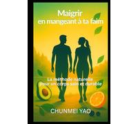 Maigrir en mangeant à ta faim: La méthode naturelle pour un corps sain et durable