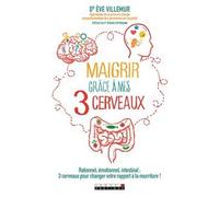 Maigrir grâce à mes trois cerveaux: Rationnel, émotionnel, intestinal