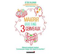 Maigrir grâce à mes trois cerveaux: Rationnel, émotionnel, intestinal : 3 cerveaux pour changer votre rapport ...