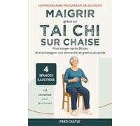 Maigrir grâce au tai chi sur chaise: Un programme progressif de 28 jours pour bouger après 50 ans : 16 mouvements illustrés, 4 séances sur chaise, ... de suivi - puis 8 semaines pour poursuivre