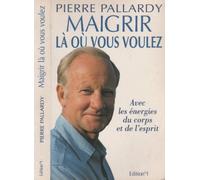Maigrir La Ou Vous Voulez. Avec Les Energies Du Corps Et De L'Esprit