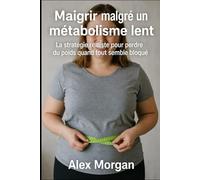 Maigrir malgré un métabolisme lent: La stratégie réaliste pour perdre du poids quand tout semble bloqué