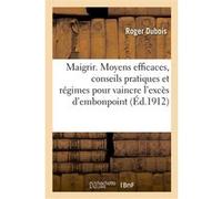 Maigrir. Moyens efficaces, conseils pratiques et régimes pour vaincre l'excès d'embonpoint Roger Dubois (Auteur)