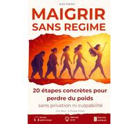 MAIGRIR SANS REGIME: 20 étapes concrètes pour perdre du poids, sans privation ni culpabilité