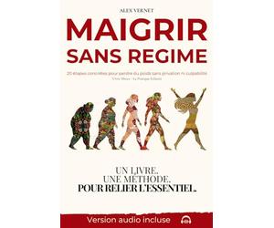 MAIGRIR SANS REGIME: 20 étapes concrètes pour perdre du poids, sans privation ni culpabilité