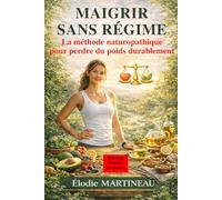 MAIGRIR SANS RÉGIME: La méthode naturopathique pour perdre du poids durablement