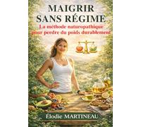 MAIGRIR SANS RÉGIME: La méthode naturopathique pour perdre du poids durablement