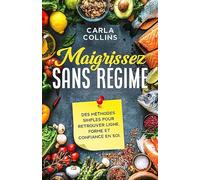 Maigrissez Sans Régime: Des méthodes simples pour retrouver ligne, forme et confiance en soi.