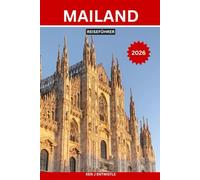 MAILAND REISEFÜHRER 2026: Der unverzichtbare Reiseführer für Mailand, Italiens Hauptstadt der Mode und Kultur: authentische Viertel, verborgene ... Comer See und in die Alpen, praktische Reis