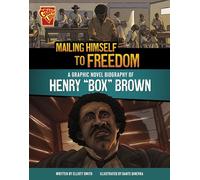 Mailing Himself to Freedom: A Graphic Novel Biography of Henry "Box" Brown