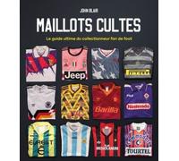 Maillots Cultes - Le guide ultime du collectionneur fan de foot