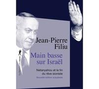 Main basse sur Israël - Netanyahou et la fin du rêve sioniste Jean-Pierre Filiu (Auteur)