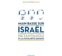 Main basse sur Israël - Netanyahou et la fin du rêve sioniste Jean-Pierre Filiu (Auteur)