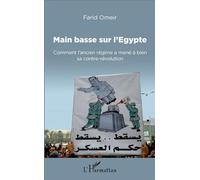 Main basse sur l'Egypte Comment l'ancien régime a mené à bien sa contre-révolution - Farid Omeir - L'harmattan - broché - Essai