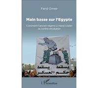 Main basse sur l'Egypte Comment l'ancien régime a mené à bien sa contre-révolution - Farid Omeir - L'harmattan - broché - Essai