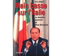 Main basse sur l'Italie La résistible ascension de Silvio Berlusconi - Eric Jozsef - Grasset - broché - Etude