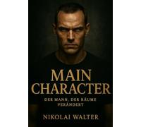 Main Character - Der Mann, der Räume verändert: Wie du Präsenz, Dominanz, Ruhe und Richtung entwickelst - bis niemand mehr an dir vorbeikommt