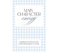 Main Character Energy - A guided journal to ace your work & fitness goals in 7 weeks