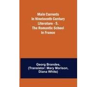 Main Currents In Nineteenth Century Literature - 5. The Romantic School In France