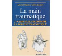 Main traumatique. Chirurgie secondaire, le poignet traumatique, tome 2