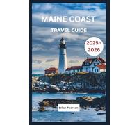 Maine Coast Travel Guide 2025 - 2026: Discover Scenic Drives, Hidden Coastal Towns, Iconic Lighthouses, Local Eats, and Unforgettable Adventures Along Maine’s Rugged Shoreline