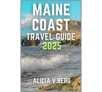 MAINE COAST TRAVEL GUIDE 2025: Uncover Charming Villages, Rugged Shores, and Iconic Lighthouses